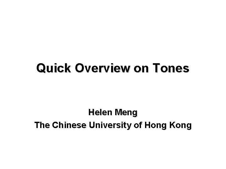 Quick Overview on Tones Helen Meng The Chinese University of Hong Kong 
