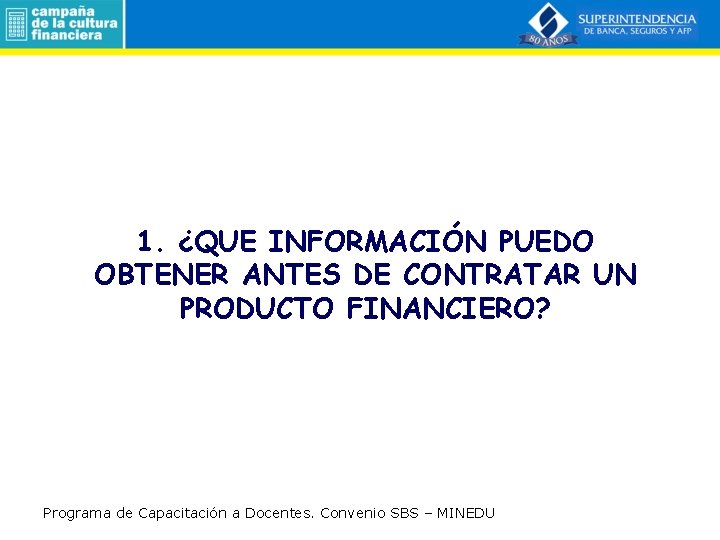 1. ¿QUE INFORMACIÓN PUEDO OBTENER ANTES DE CONTRATAR UN PRODUCTO FINANCIERO? Programa de Capacitación