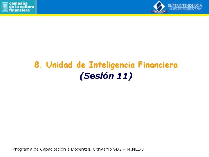 8. Unidad de Inteligencia Financiera (Sesión 11) Programa de Capacitación a Docentes. Convenio SBS