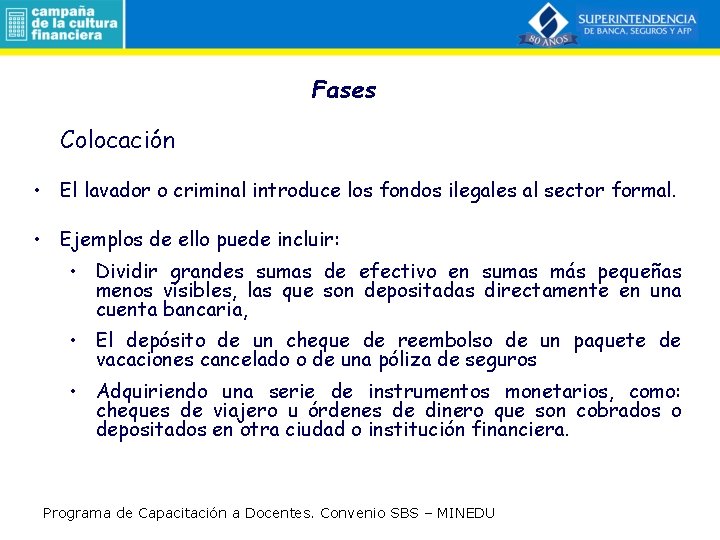 Fases Colocación • El lavador o criminal introduce los fondos ilegales al sector formal.