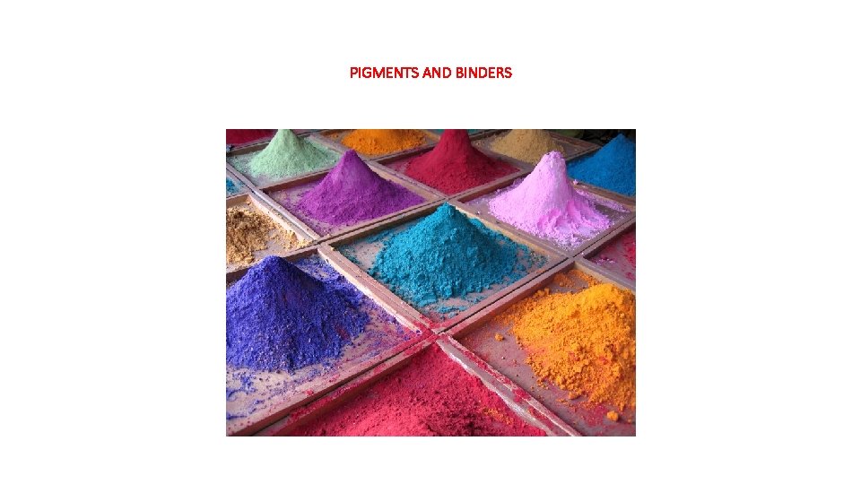 PIGMENTS AND BINDERS 