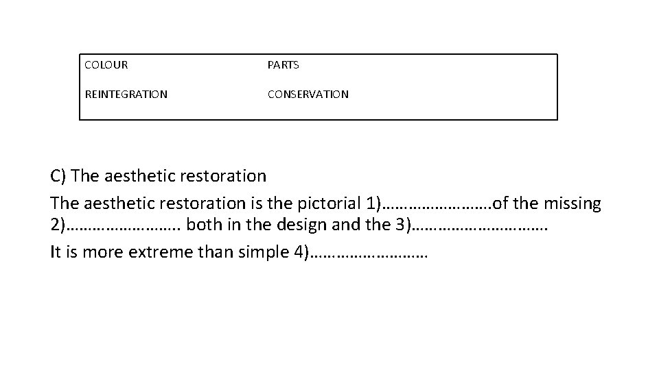 COLOUR PARTS REINTEGRATION CONSERVATION C) The aesthetic restoration is the pictorial 1)…………. of the