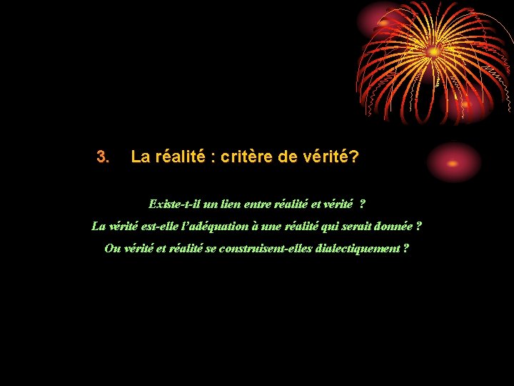 3. La réalité : critère de vérité? Existe-t-il un lien entre réalité et vérité