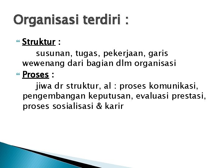 Organisasi terdiri : Struktur : susunan, tugas, pekerjaan, garis wewenang dari bagian dlm organisasi