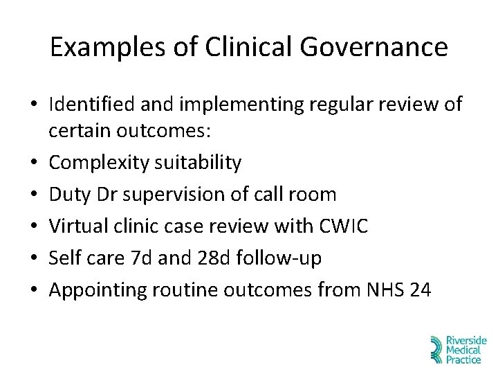 Examples of Clinical Governance • Identified and implementing regular review of certain outcomes: • Examples of Clinical Governance • Identified and implementing regular review of certain outcomes: •