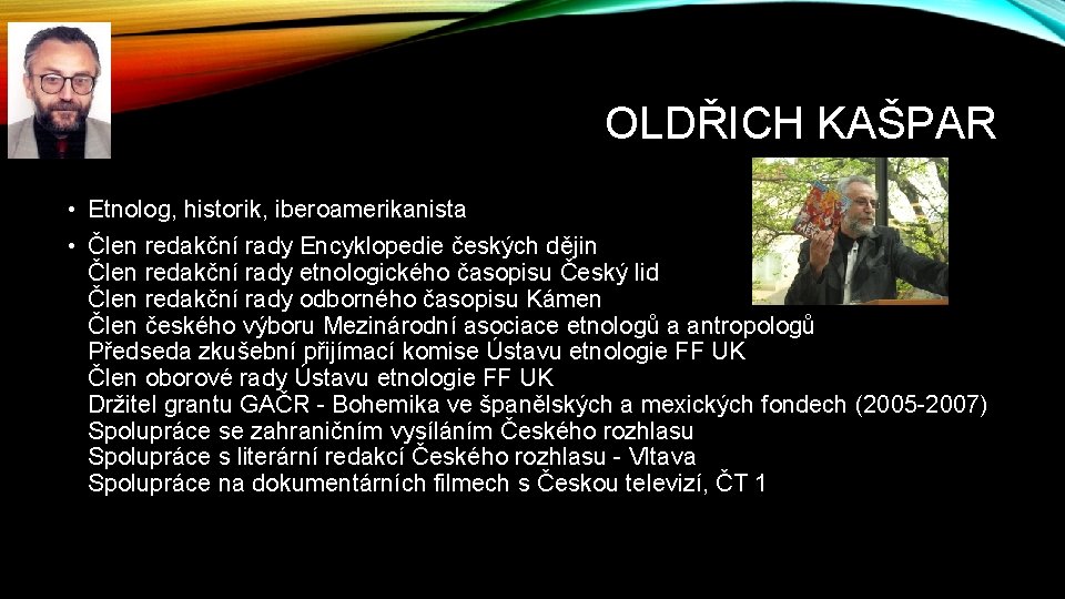 OLDŘICH KAŠPAR • Etnolog, historik, iberoamerikanista • Člen redakční rady Encyklopedie českých dějin Člen