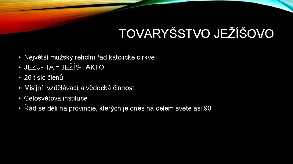 TOVARYŠSTVO JEŽÍŠOVO • Největší mužský řeholní řád katolické církve • JEZU-ITA = JEŽÍŠ-TAKTO •