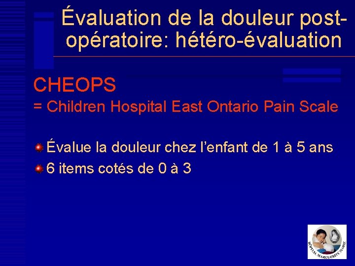 Évaluation de la douleur postopératoire: hétéro-évaluation CHEOPS = Children Hospital East Ontario Pain Scale