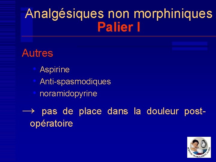 Analgésiques non morphiniques Palier I Autres • Aspirine • Anti-spasmodiques • noramidopyrine → pas