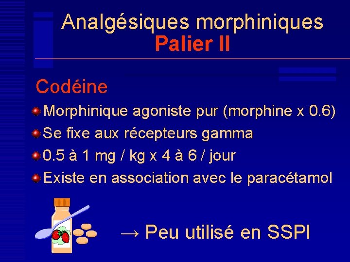 Analgésiques morphiniques Palier II Codéine Morphinique agoniste pur (morphine x 0. 6) Se fixe