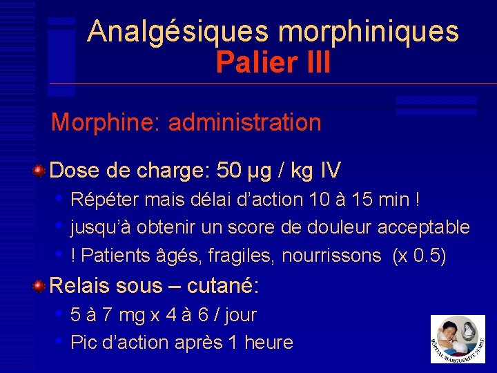 Analgésiques morphiniques Palier III Morphine: administration Dose de charge: 50 μg / kg IV