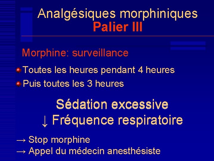 Analgésiques morphiniques Palier III Morphine: surveillance Toutes les heures pendant 4 heures Puis toutes