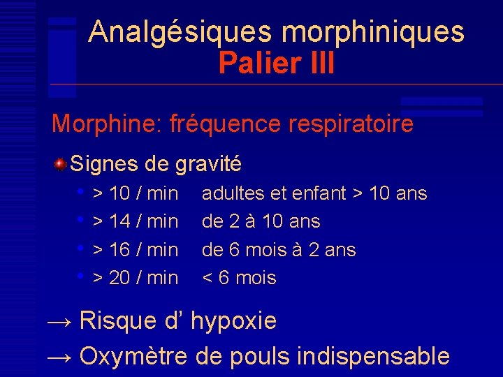 Analgésiques morphiniques Palier III Morphine: fréquence respiratoire Signes de gravité • • > 10