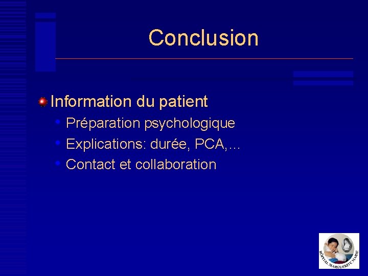 Conclusion Information du patient • Préparation psychologique • Explications: durée, PCA, … • Contact