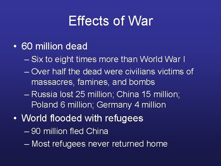 Effects of War • 60 million dead – Six to eight times more than