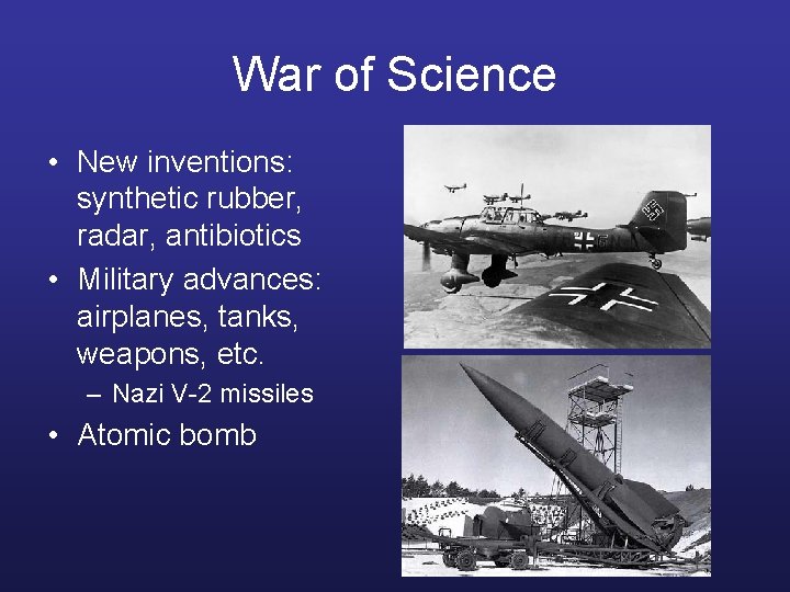 War of Science • New inventions: synthetic rubber, radar, antibiotics • Military advances: airplanes,