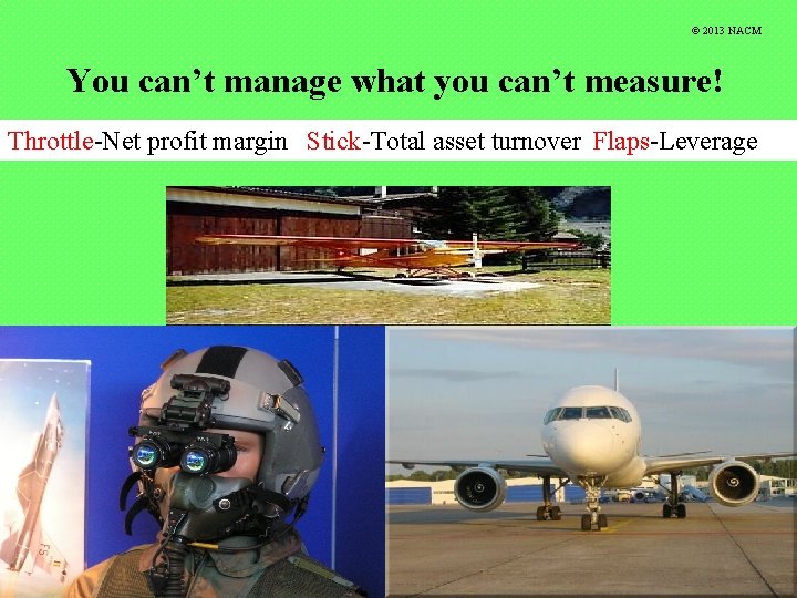© 2013 NACM You can’t manage what you can’t measure! Throttle-Net profit margin Stick-Total