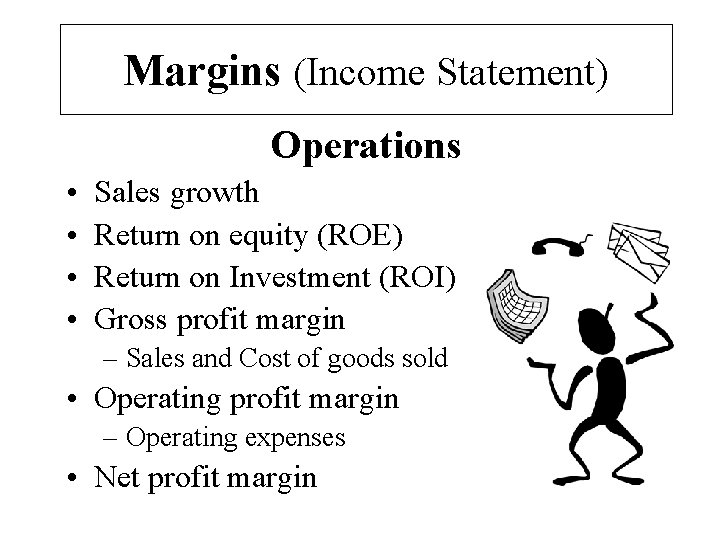 Margins (Income Statement) Operations • • Sales growth Return on equity (ROE) Return on