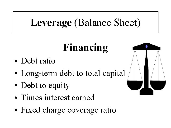 Leverage (Balance Sheet) Financing • • • Debt ratio Long-term debt to total capital