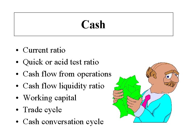 Cash • • Current ratio Quick or acid test ratio Cash flow from operations