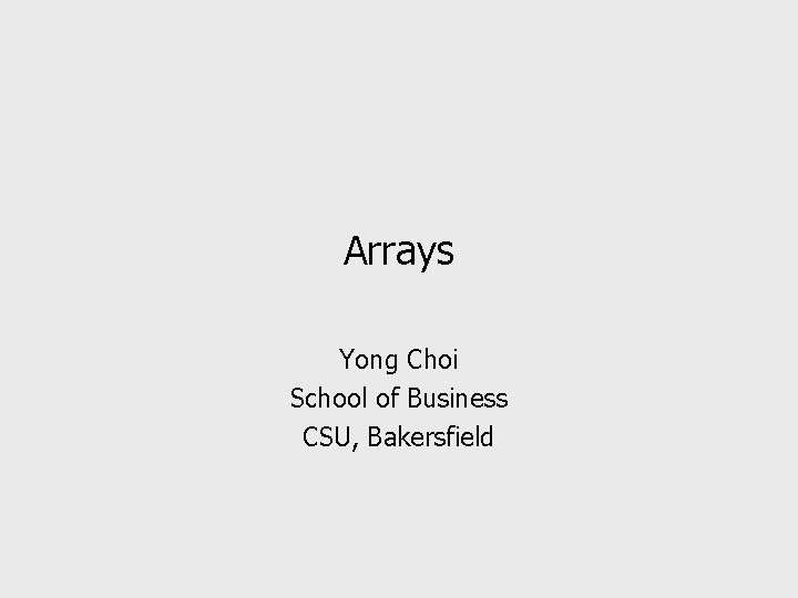 Arrays Yong Choi School of Business CSU, Bakersfield 