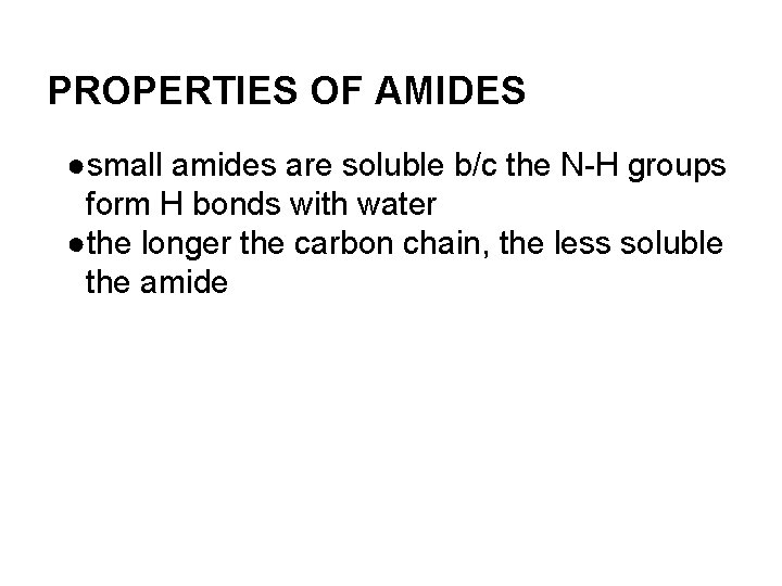 PROPERTIES OF AMIDES ●small amides are soluble b/c the N-H groups form H bonds