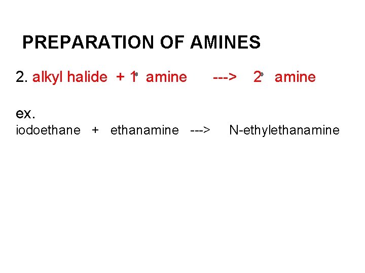 PREPARATION OF AMINES 2. alkyl halide + 1 amine ---> 2 amine ex. iodoethane