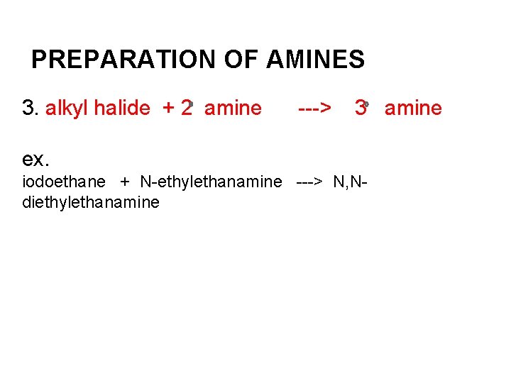 PREPARATION OF AMINES 3. alkyl halide + 2 amine ---> 3 amine ex. iodoethane