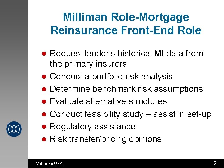 Milliman Role-Mortgage Reinsurance Front-End Role l l l l Request lender’s historical MI data