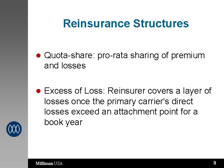 Reinsurance Structures l Quota-share: pro-rata sharing of premium and losses l Excess of Loss: