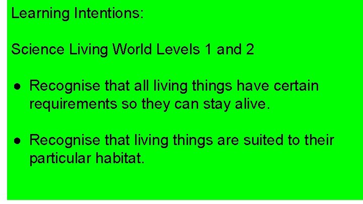 Learning Intentions: Science Living World Levels 1 and 2 ● Recognise that all living