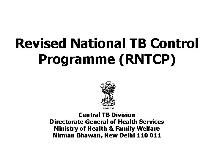 Revised National TB Control Programme (RNTCP) Central TB Division Directorate General of Health Services