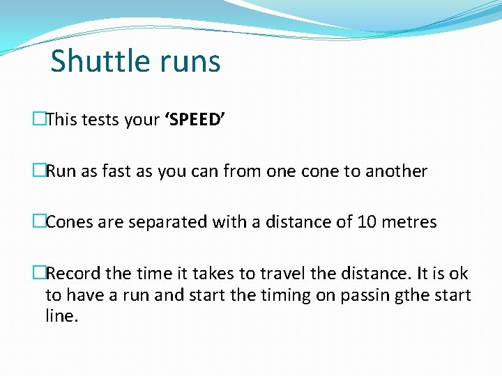 Shuttle runs �This tests your ‘SPEED’ �Run as fast as you can from one