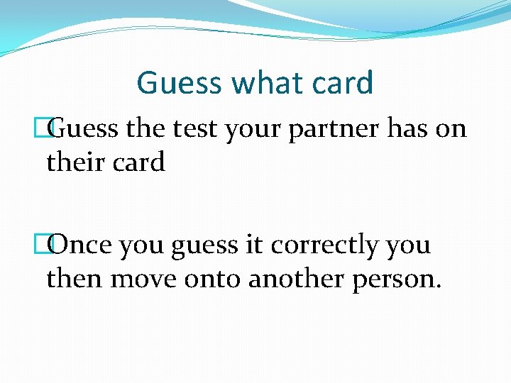 Guess what card �Guess the test your partner has on their card �Once you