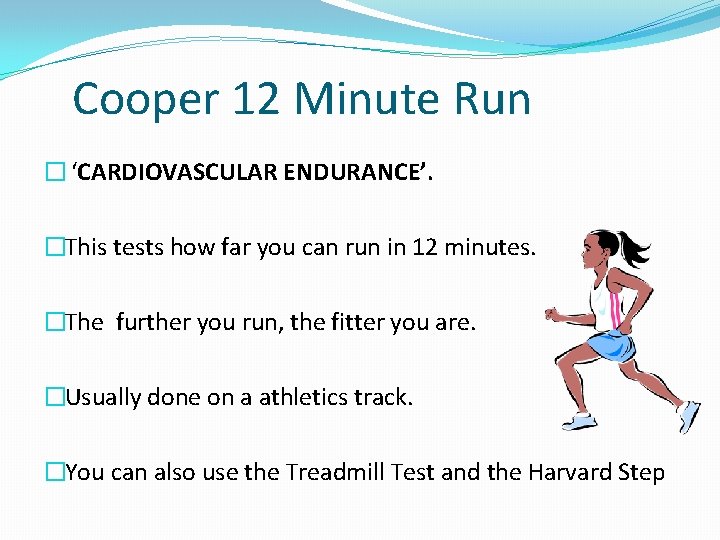 Cooper 12 Minute Run � ‘CARDIOVASCULAR ENDURANCE’. �This tests how far you can run
