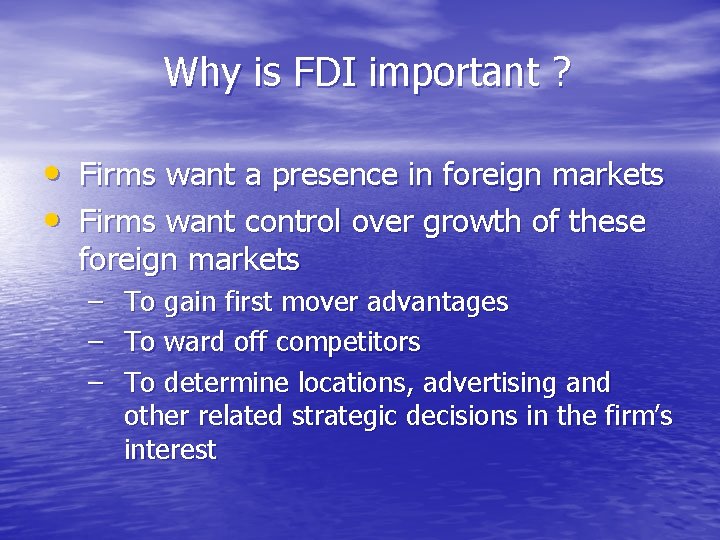 Why is FDI important ? • Firms want a presence in foreign markets •