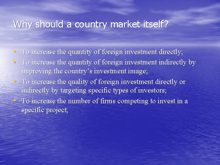 Why should a country market itself? • To increase the quantity of foreign investment