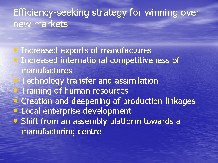Efficiency-seeking strategy for winning over new markets • Increased exports of manufactures • Increased