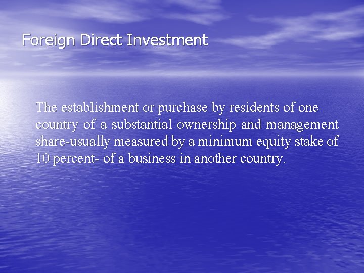 Foreign Direct Investment The establishment or purchase by residents of one country of a