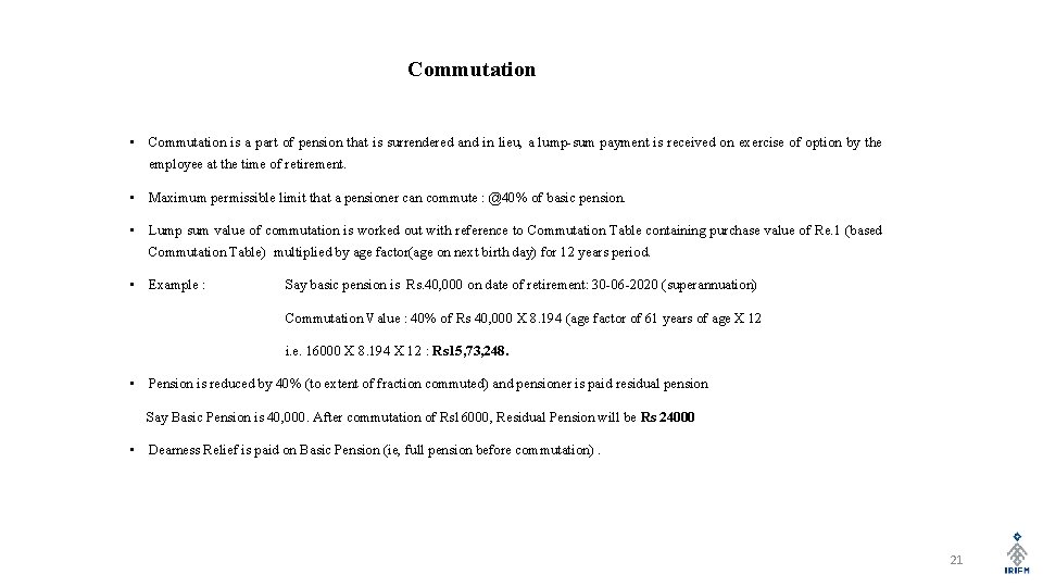 Commutation • Commutation is a part of pension that is surrendered and in lieu,