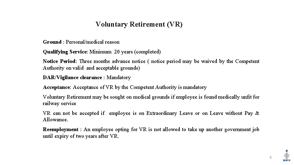 Voluntary Retirement (VR) Ground : Personal/medical reason Qualifying Service: Minimum 20 years (completed) Notice