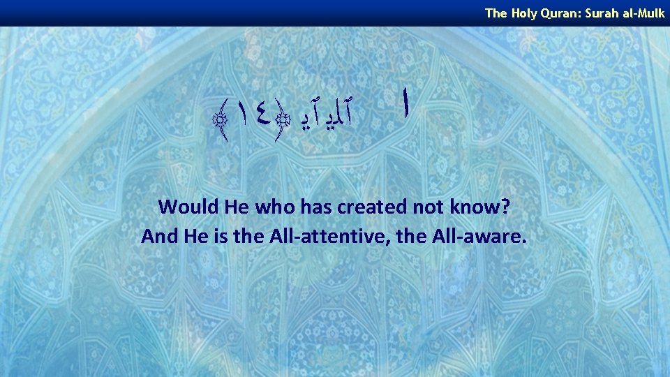 The Holy Quran: Surah al-Mulk ﴾١٤﴿ ﺍ ٱﻠﻳ ٱﻳ Would He who has created