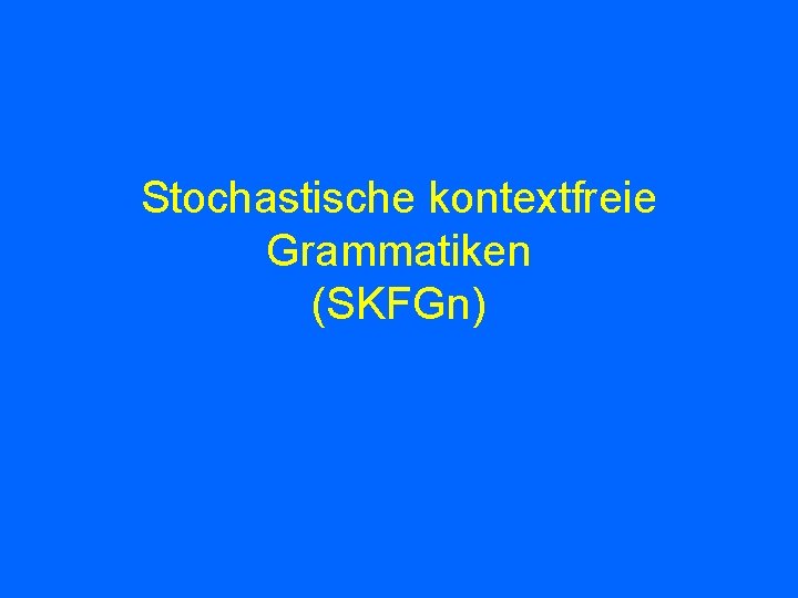 Stochastische kontextfreie Grammatiken (SKFGn) 