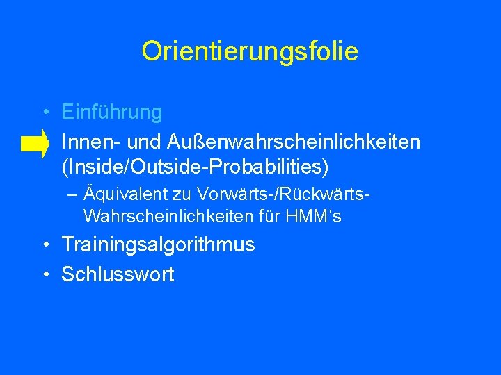 Orientierungsfolie • Einführung • Innen- und Außenwahrscheinlichkeiten (Inside/Outside-Probabilities) – Äquivalent zu Vorwärts-/Rückwärts. Wahrscheinlichkeiten für