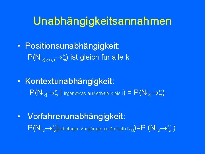 Unabhängigkeitsannahmen • Positionsunabhängigkeit: P(Njk(k+c) ) ist gleich für alle k • Kontextunabhängigkeit: P(Njkl |