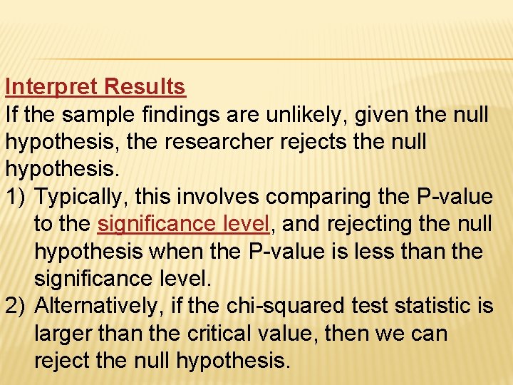 Interpret Results If the sample findings are unlikely, given the null hypothesis, the researcher