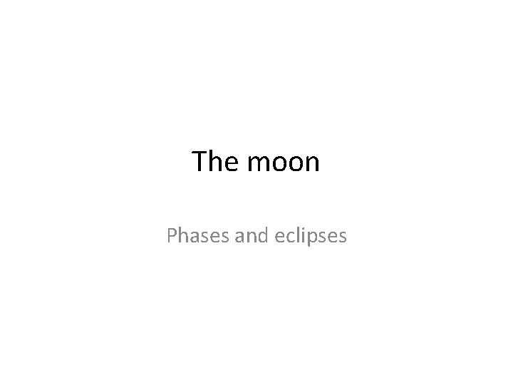 The moon Phases and eclipses 