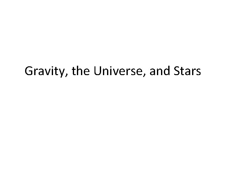 Gravity, the Universe, and Stars 