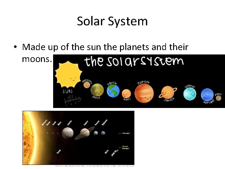 Solar System • Made up of the sun the planets and their moons. 