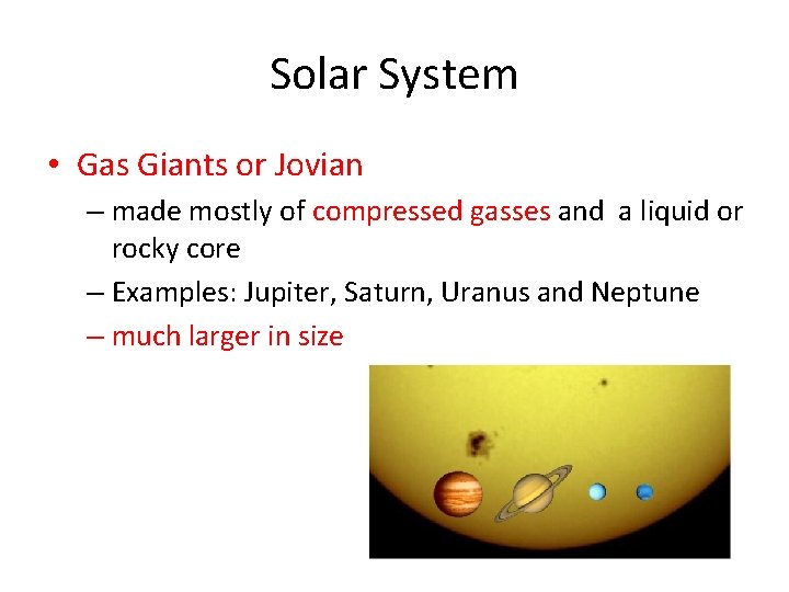 Solar System • Gas Giants or Jovian – made mostly of compressed gasses and